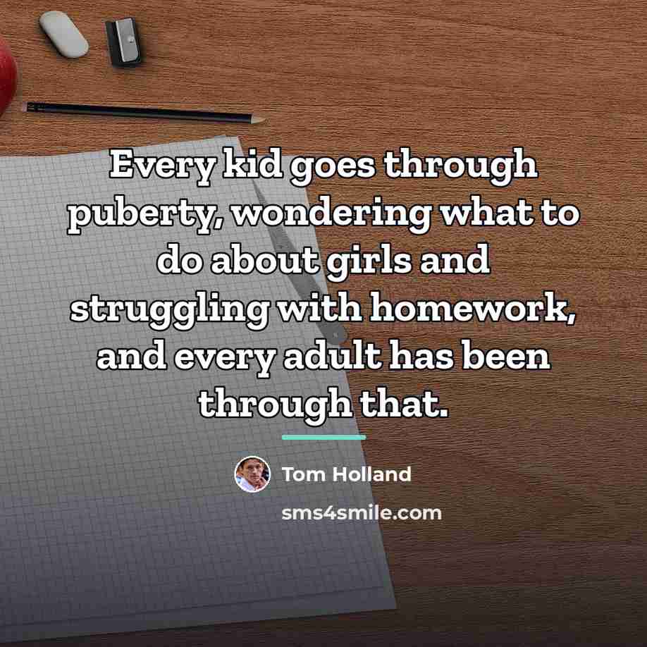 “Every kid goes through puberty, wondering what to do about…” quote by Tom Holland