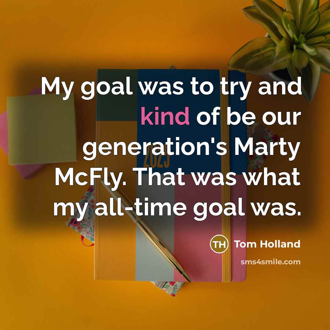 “My goal was to try and kind of be our…” quote by Tom Holland