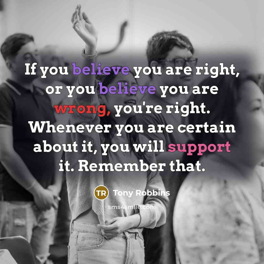 “If you believe you are right, or you believe you…” quote by Tony Robbins