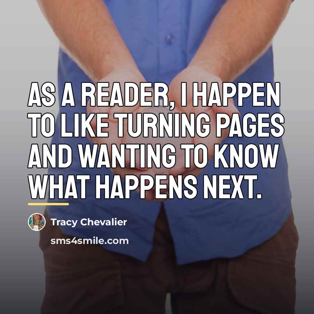“As a reader, I happen to like turning pages and…” quote by Tracy Chevalier