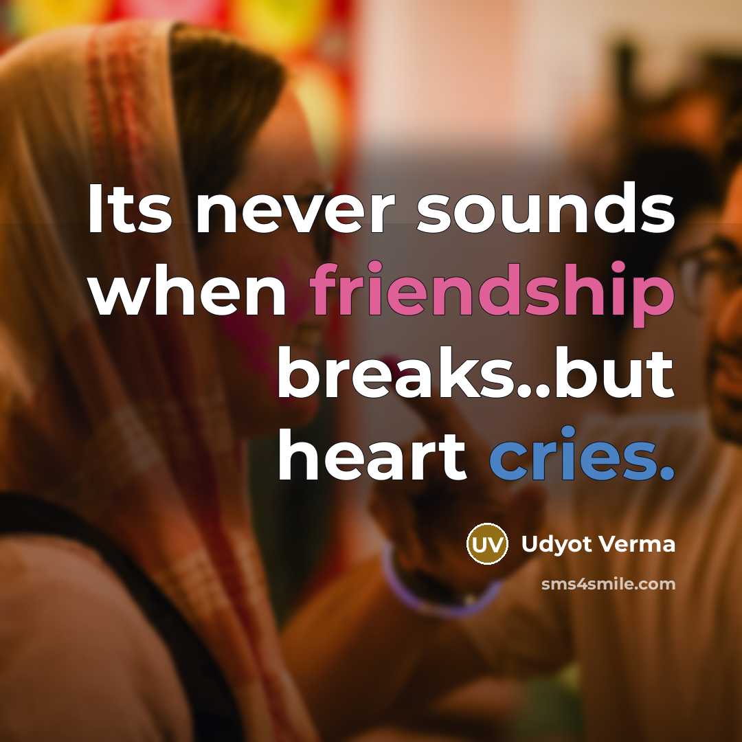 “Its never sounds when friendship breaks..but heart cries.” quote by Udyot Verma