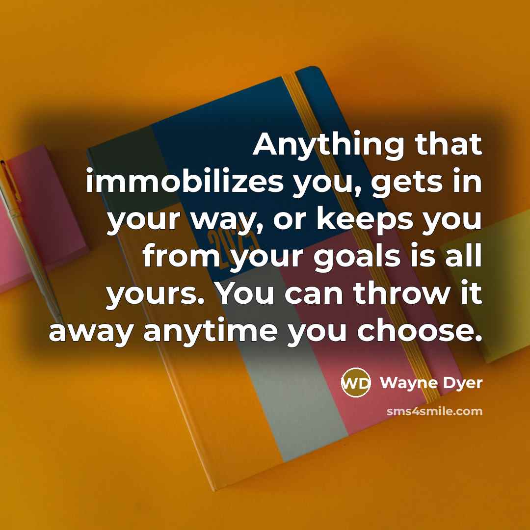 “Anything that immobilizes you, gets in your way, or keeps…” quote by Wayne Dyer