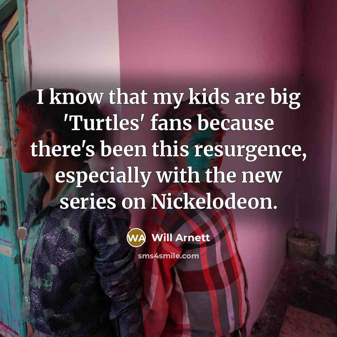 “I know that my kids are big 'Turtles' fans because…” quote by Will Arnett