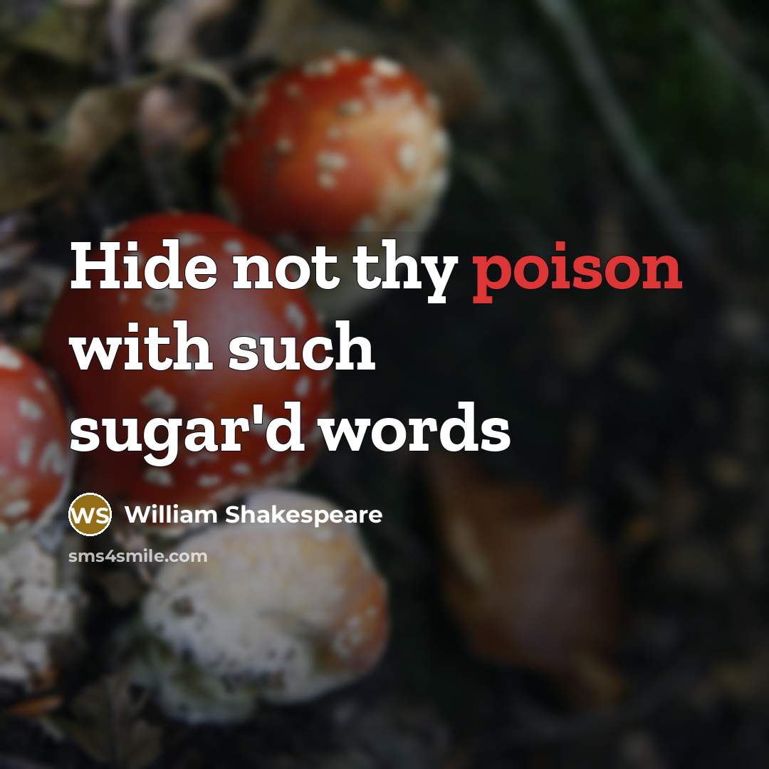 “Hide not thy poison with such sugar'd words” quote by William Shakespeare