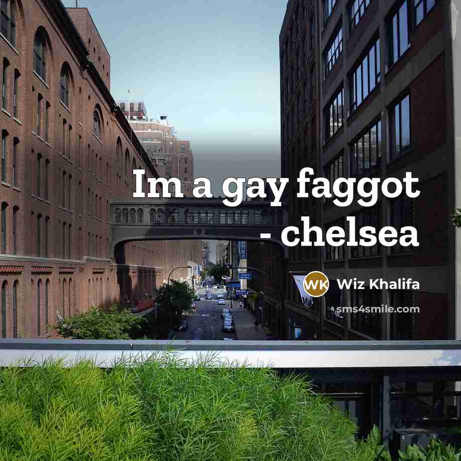 “Im a gay faggot - chelsea” quote by Wiz Khalifa