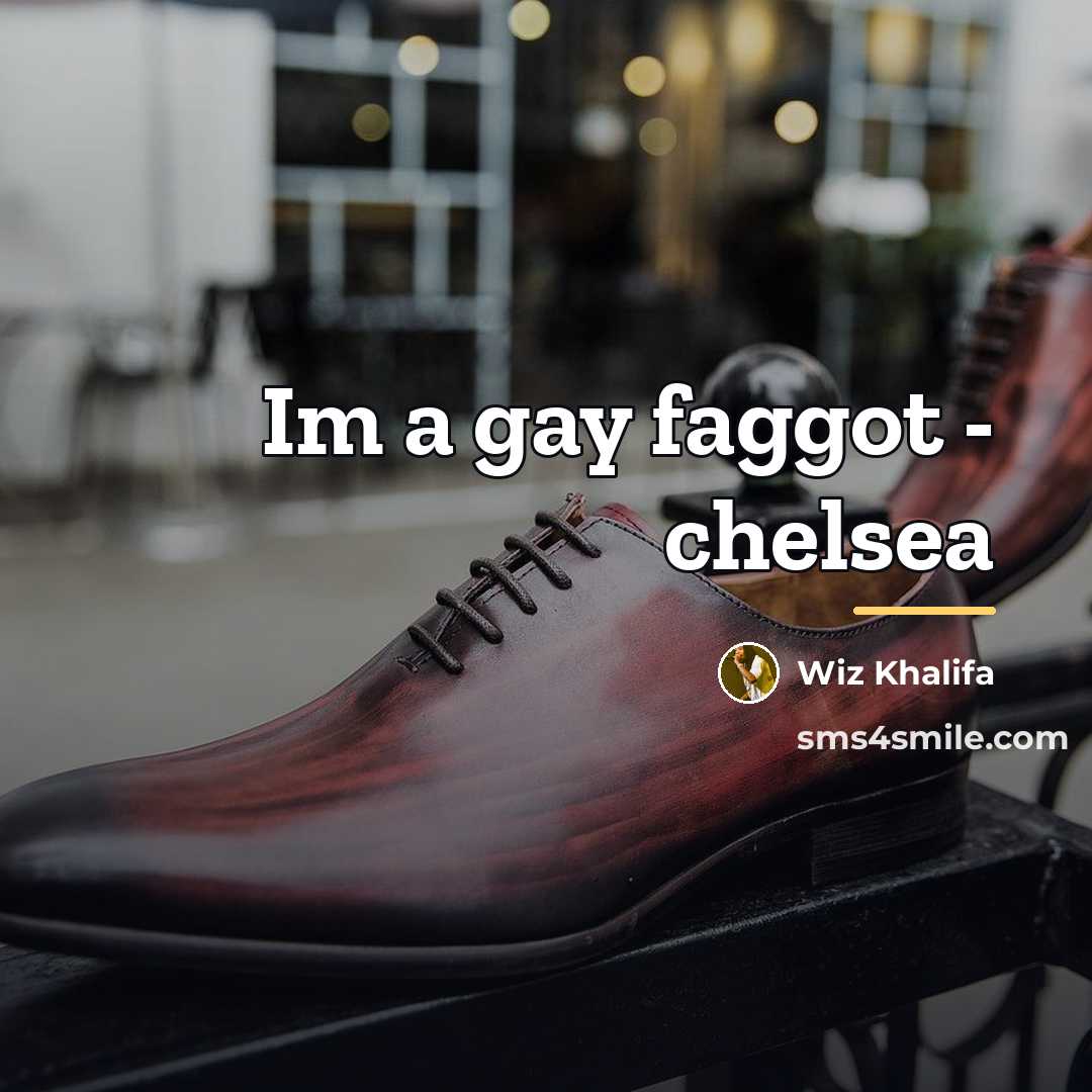 “Im a gay faggot - chelsea…” quote by Wiz Khalifa