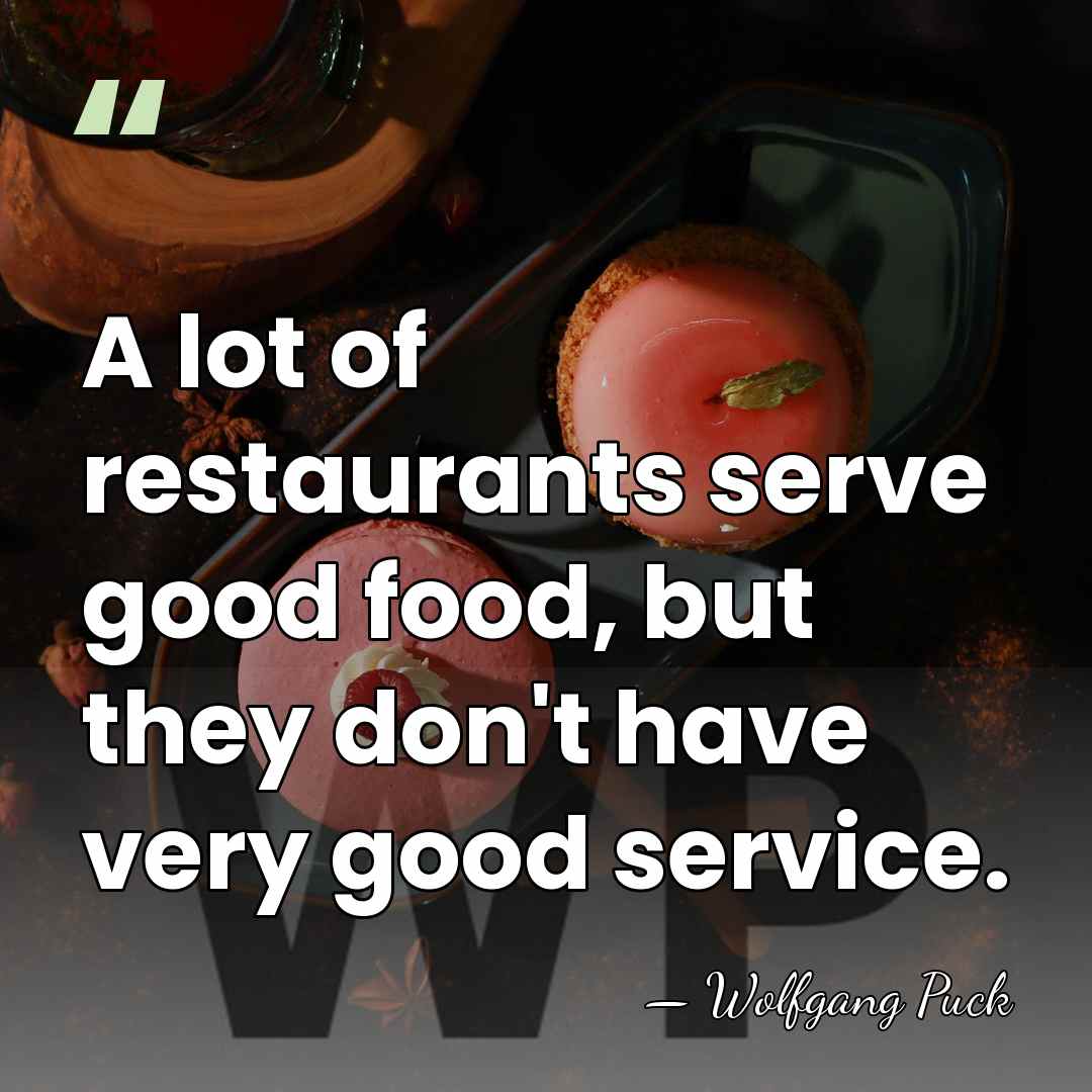 A lot of restaurants serve good food, but they don't have very&hellip; - Wolfgang Puck