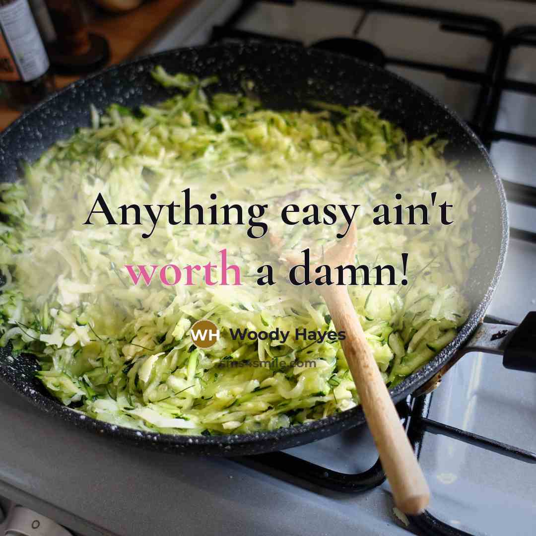 “Anything easy ain't worth a damn!…” quote by Woody Hayes