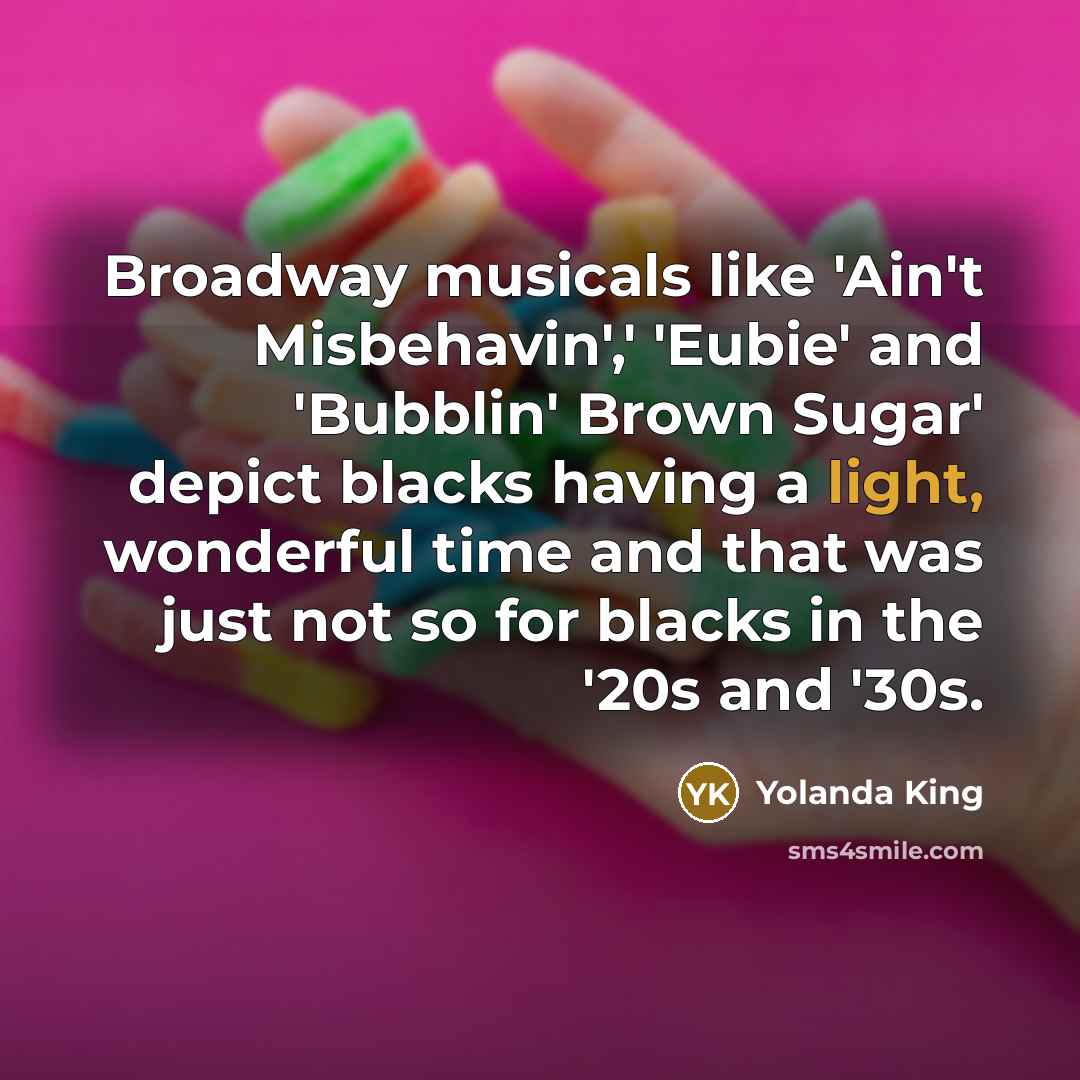 “Broadway musicals like 'Ain't Misbehavin',' 'Eubie' and 'Bubblin' Brown Sugar'…” quote by Yolanda King