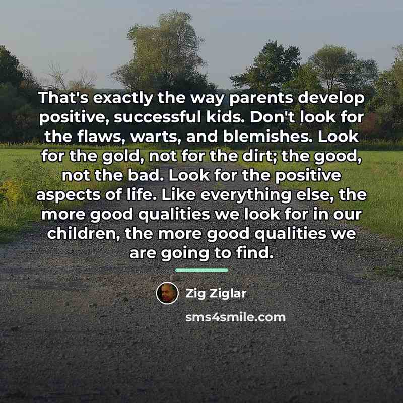 “That's exactly the way parents develop positive, successful kids. Don't…” quote by Zig Ziglar