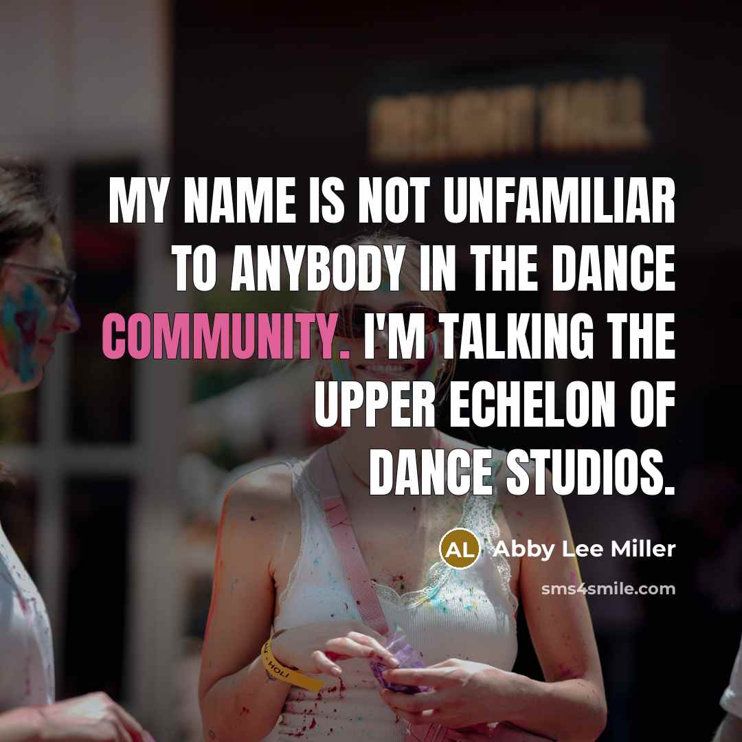 “My name is not unfamiliar to anybody in the dance…” quote by Abby Lee Miller