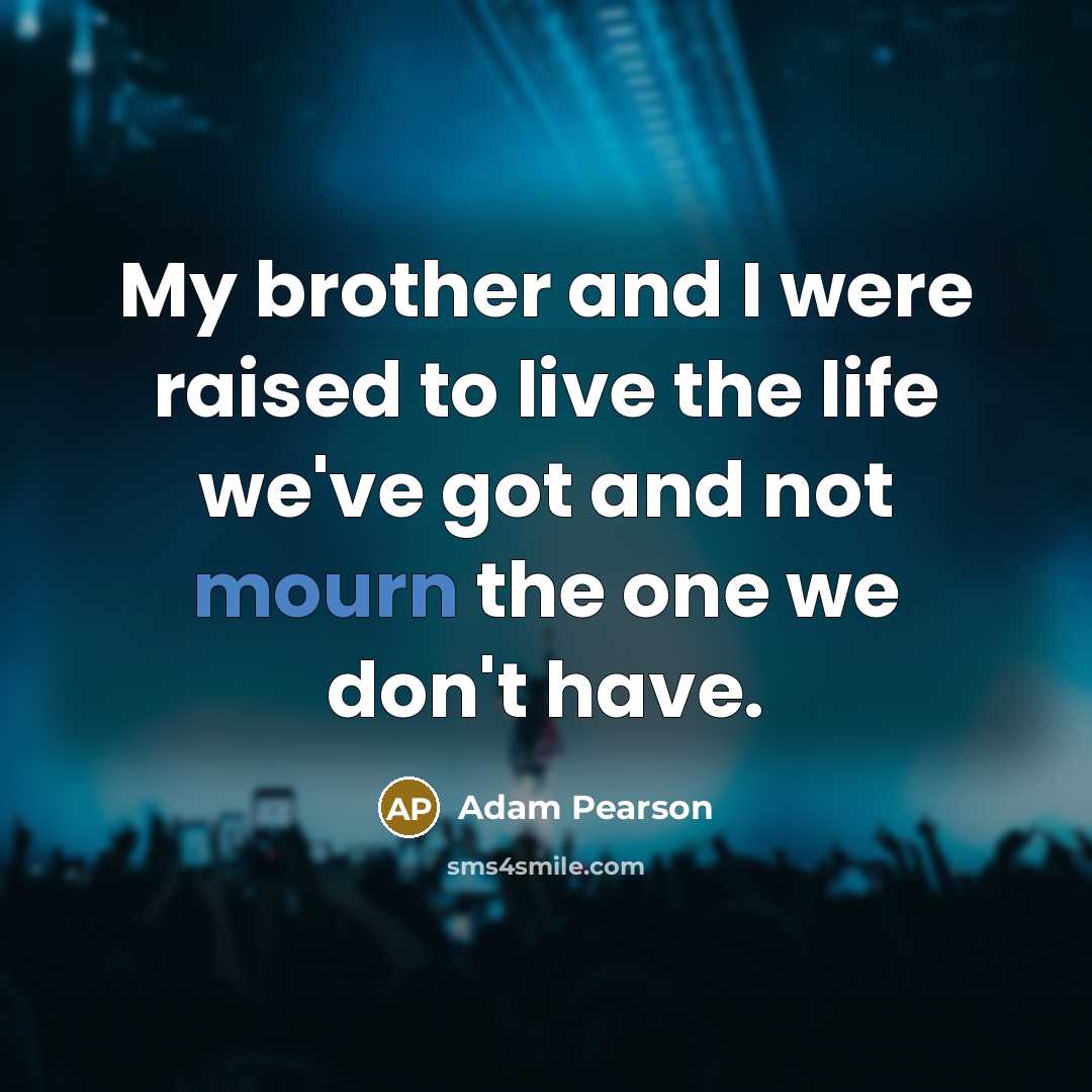 “My brother and I were raised to live the life…” quote by Adam Pearson