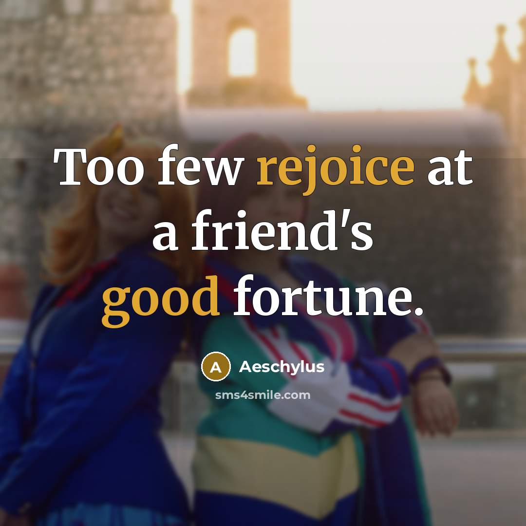 “Too few rejoice at a friend's good fortune.…” quote by Aeschylus