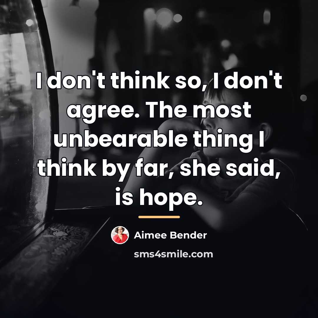 “I don't think so, I don't agree. The most unbearable…” quote by Aimee Bender