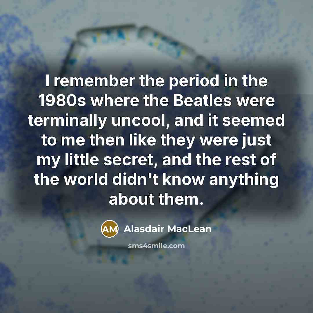 “I remember the period in the 1980s where the Beatles…” quote by Alasdair MacLean