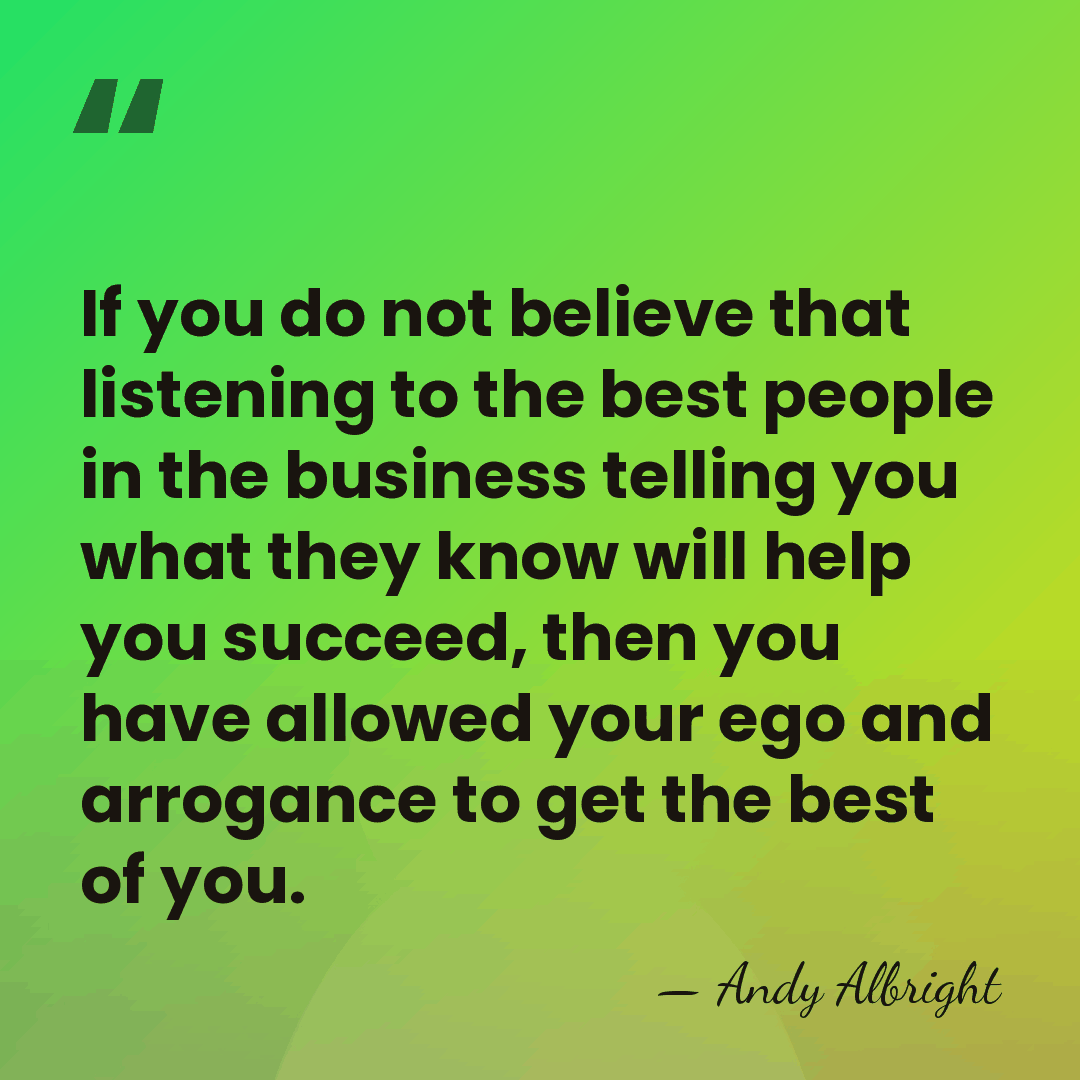 If you do not believe that listening to the best people in&hellip; - Andy Albright