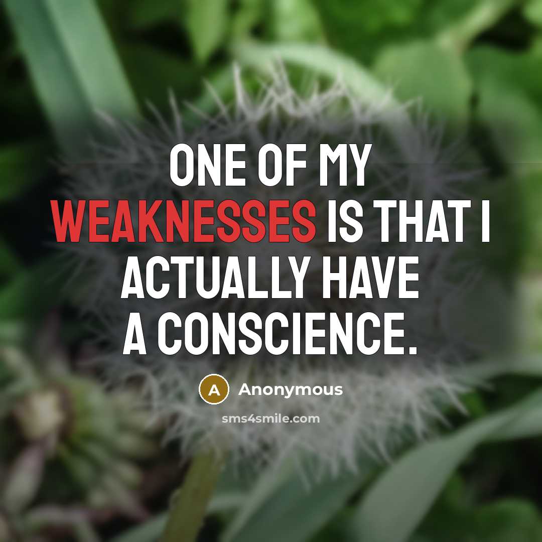 “One of my weaknesses is that I actually have a conscience.” quote by Anonymous