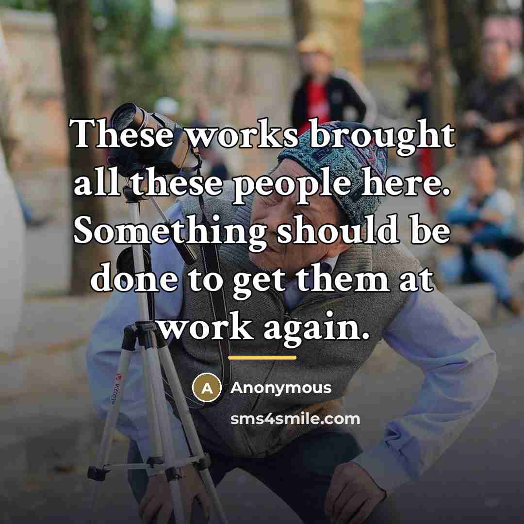 “These works brought all these people here. Something should be…” quote by Anonymous