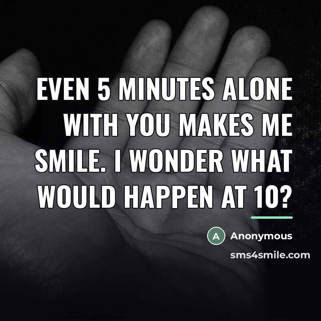 “Even 5 minutes alone with you makes me smile. I…” quote by Anonymous