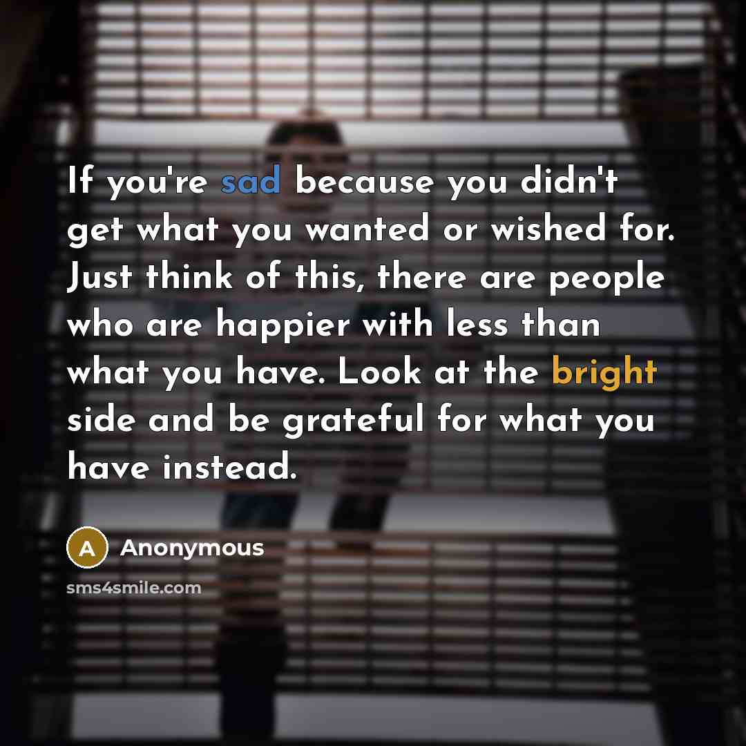 “If you're sad because you didn't get what you wanted…” quote by Anonymous