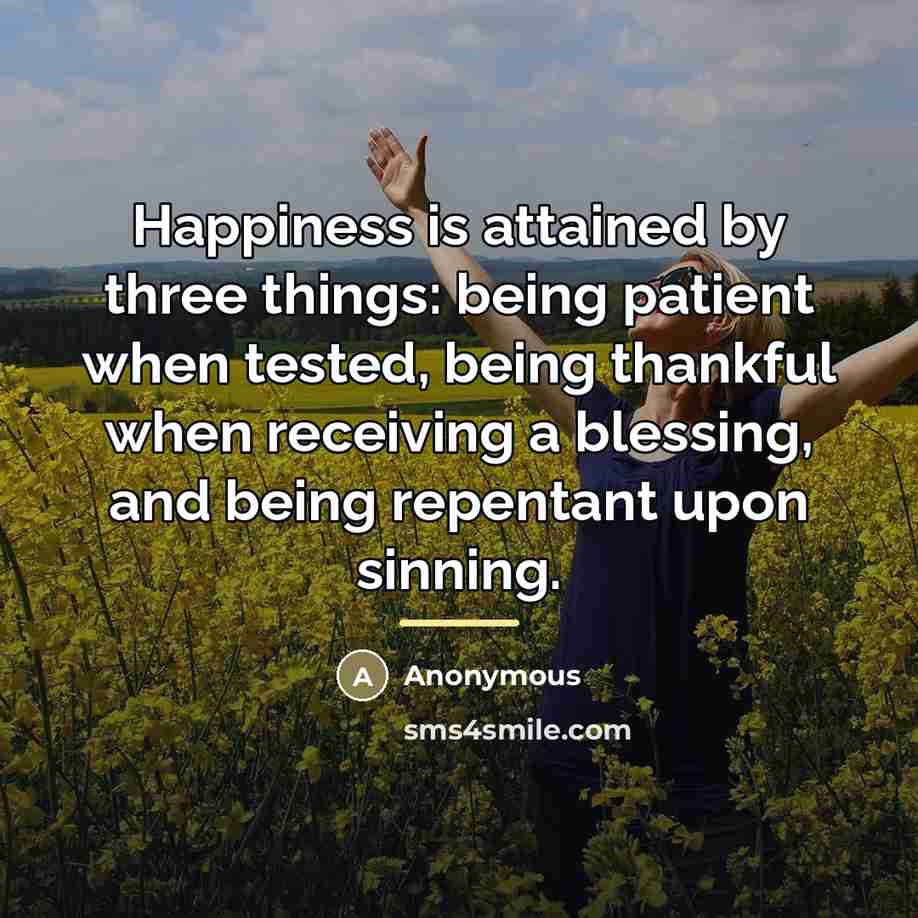 “Happiness is attained by three things: being patient when tested,…” quote by Anonymous