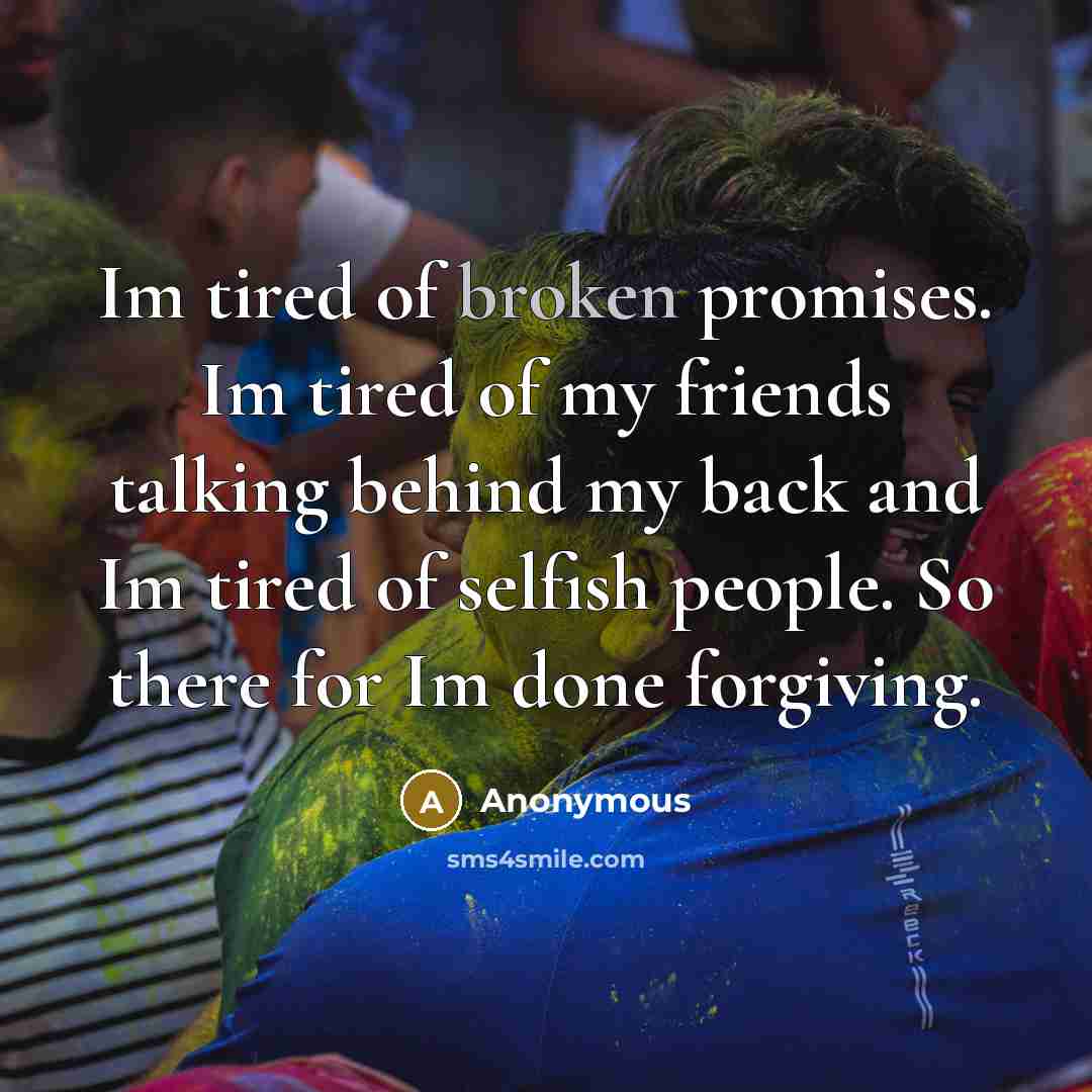 “Im tired of broken promises. Im tired of my friends…” quote by Anonymous