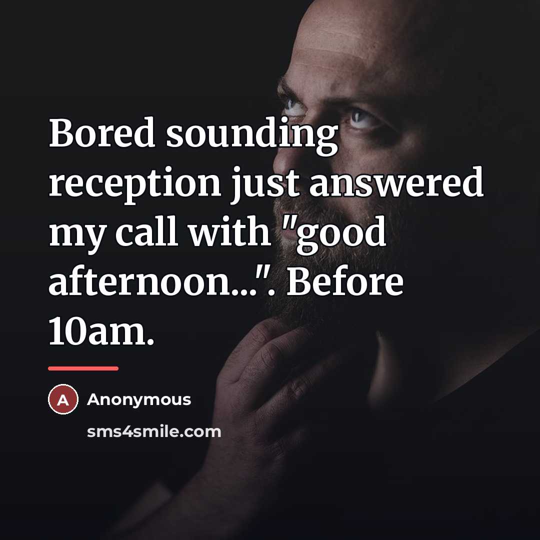 “Bored sounding reception just answered my call with "good afternoon...".…” quote by Anonymous