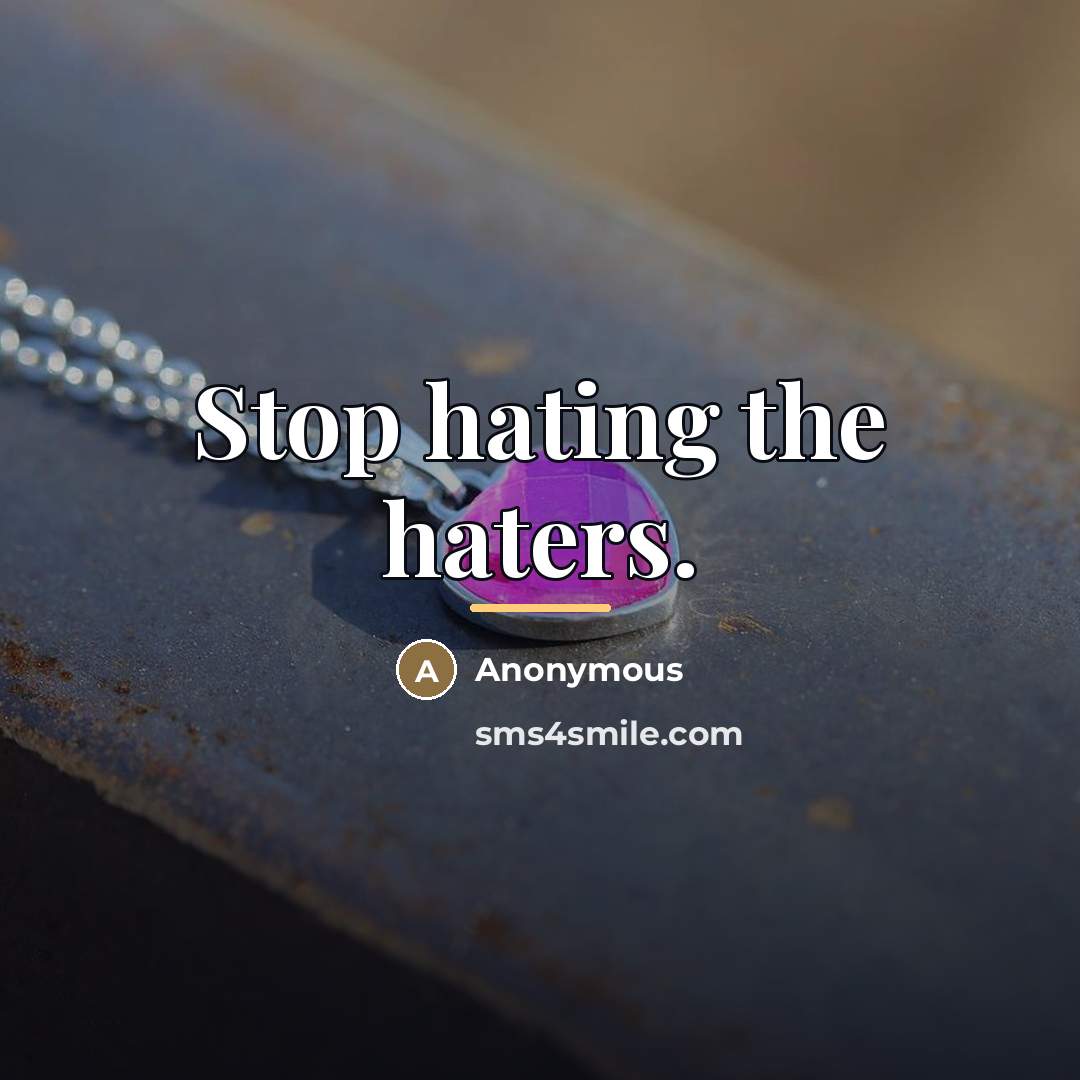 “Stop hating the haters.…” quote by Anonymous