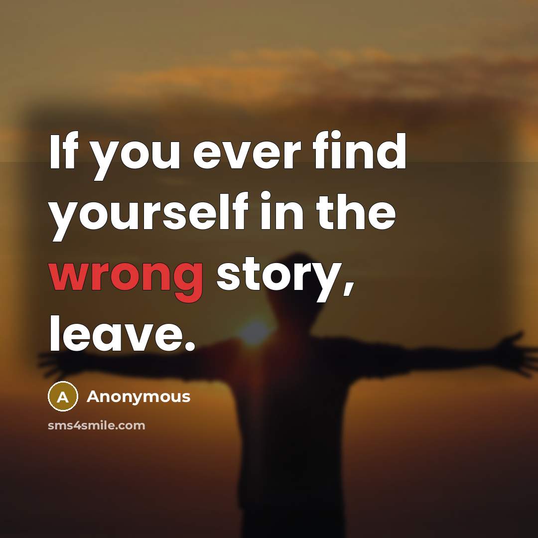 “If you ever find yourself in the wrong story, leave.” quote by Anonymous