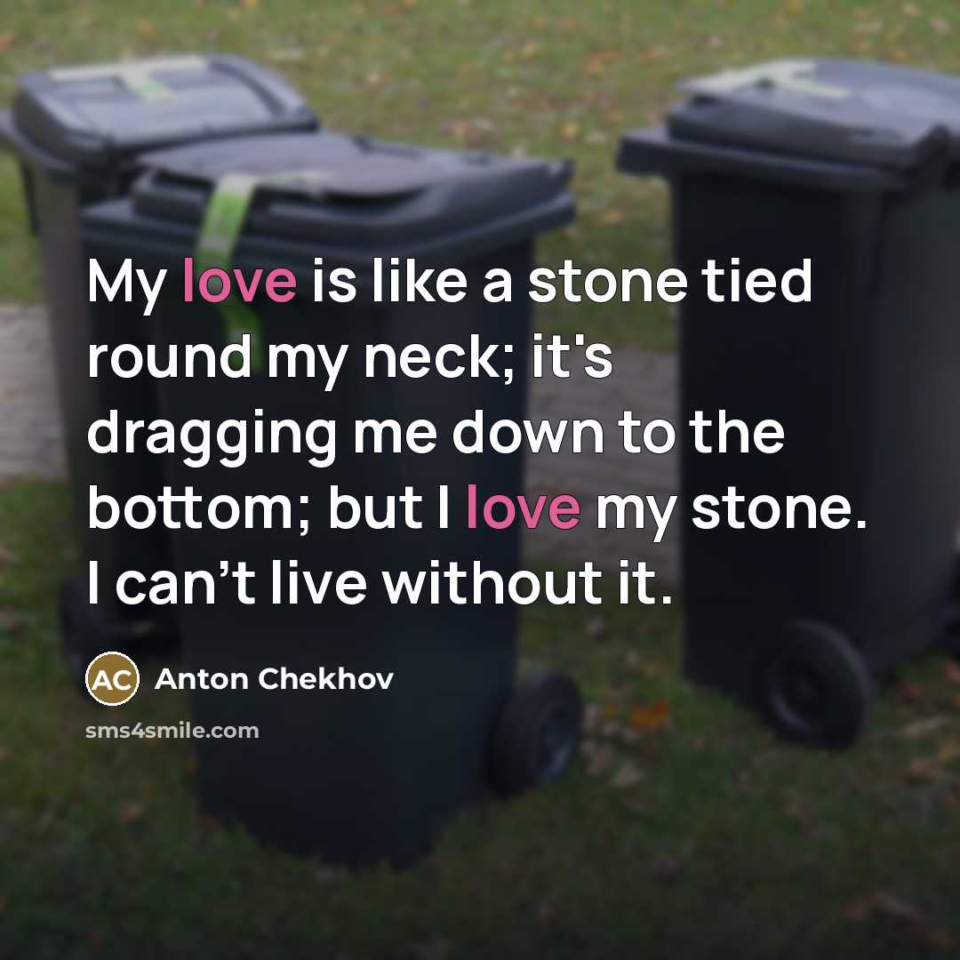 “My love is like a stone tied round my neck;…” quote by Anton Chekhov