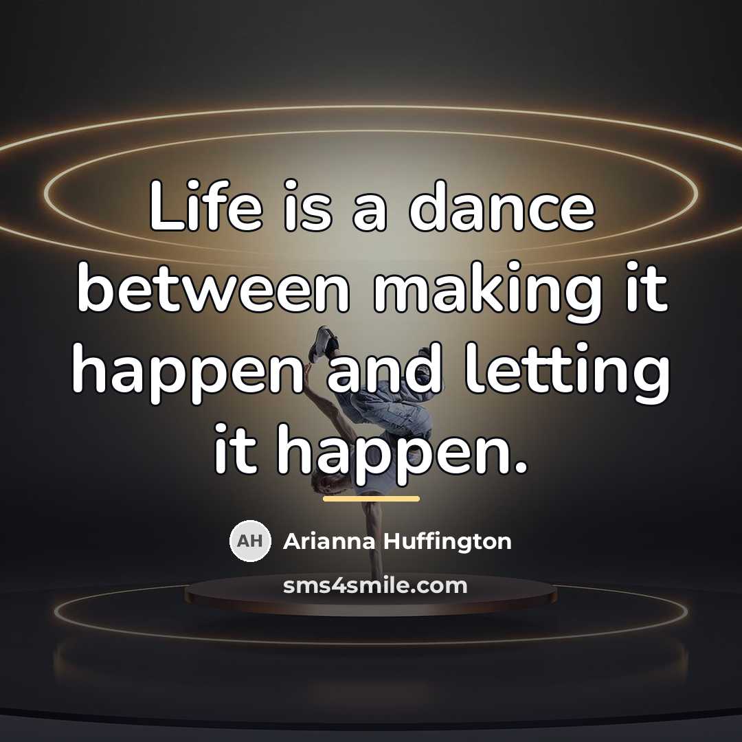 “Life is a dance between making it happen and letting…” quote by Arianna Huffington