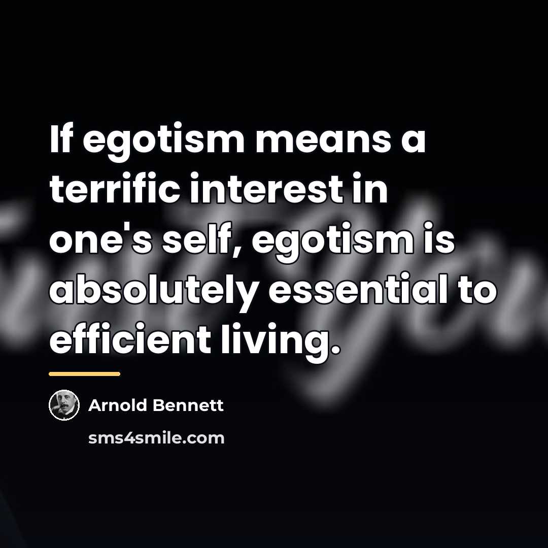 “If egotism means a terrific interest in one's self, egotism…” quote by Arnold Bennett