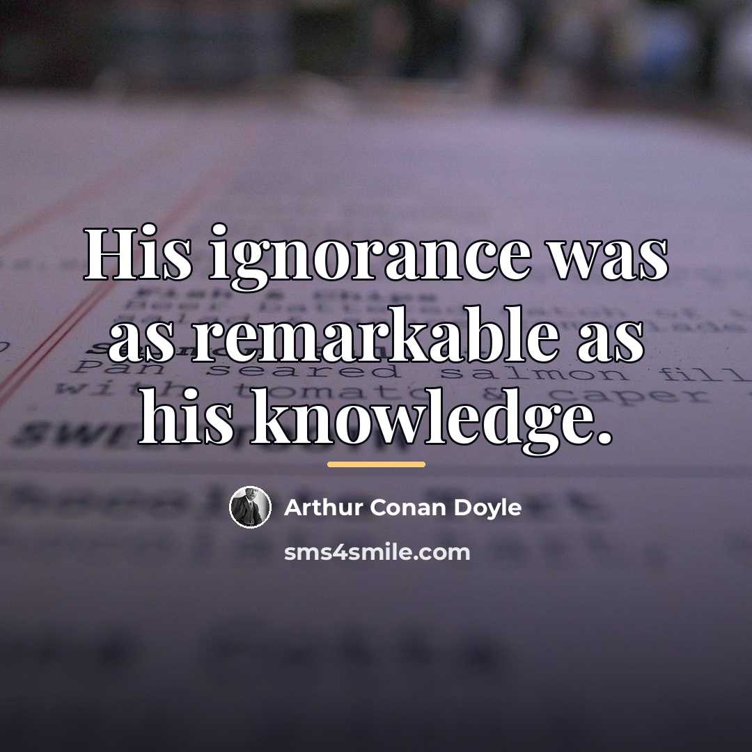 “His ignorance was as remarkable as his knowledge.…” quote by Arthur Conan Doyle