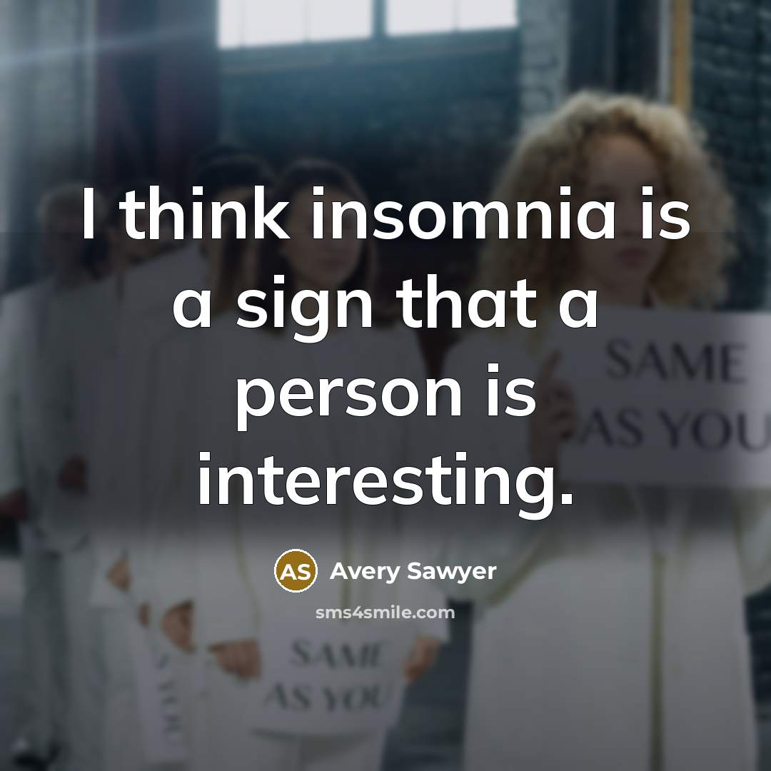 “I think insomnia is a sign that a person is…” quote by Avery Sawyer