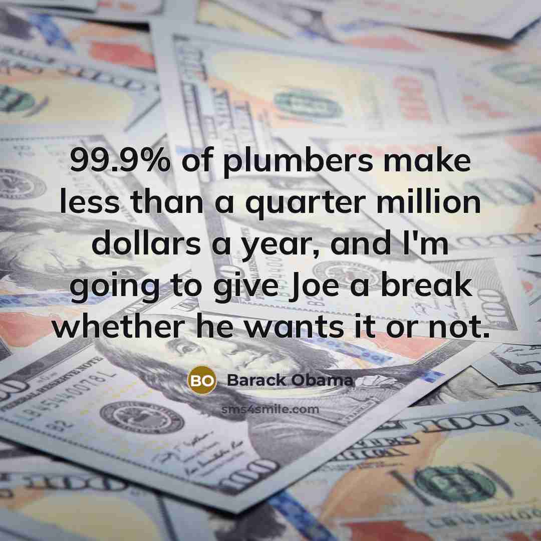 “99.9% of plumbers make less than a quarter million dollars…” quote by Barack Obama