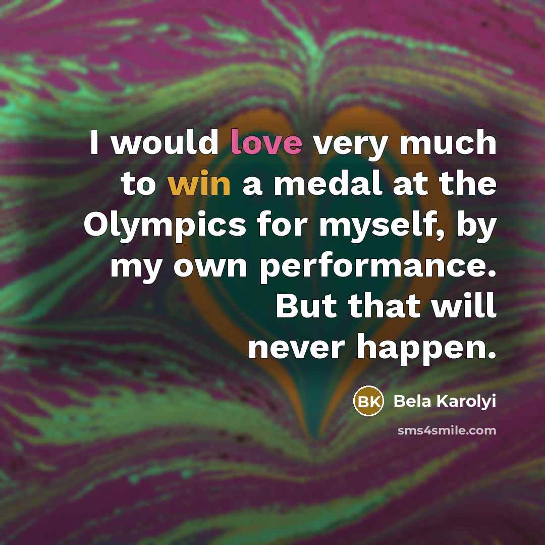 “I would love very much to win a medal at…” quote by Bela Karolyi