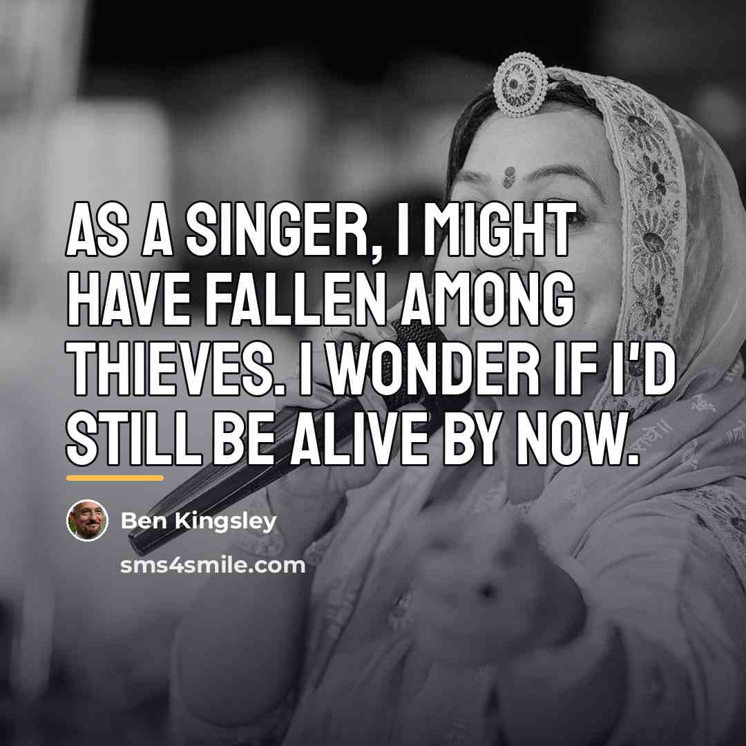 “As a singer, I might have fallen among thieves. I…” quote by Ben Kingsley