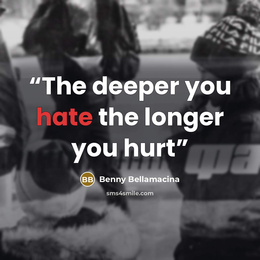 “The deeper you hate the longer you hurt” quote by Benny Bellamacina