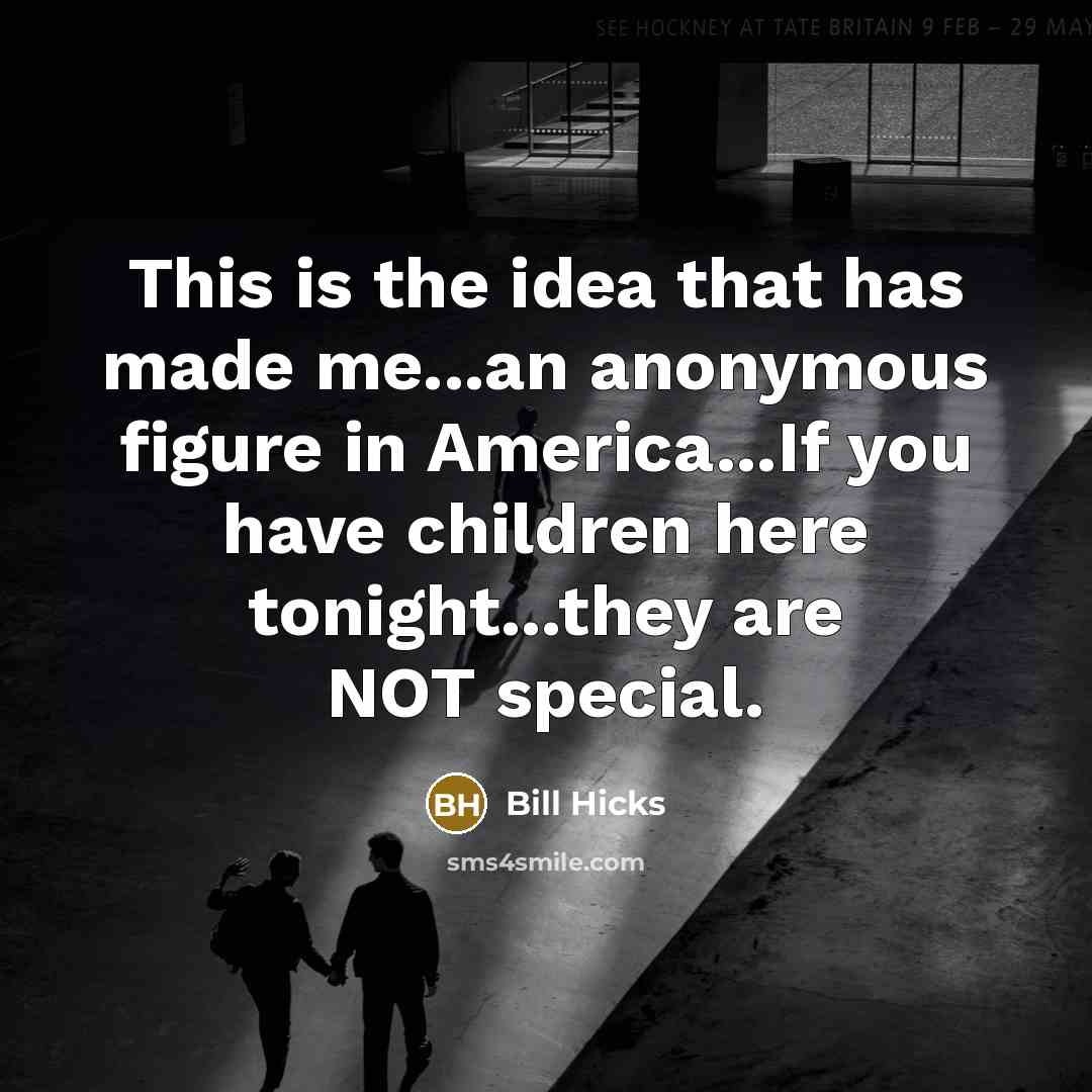 “This is the idea that has made me...an anonymous figure…” quote by Bill Hicks