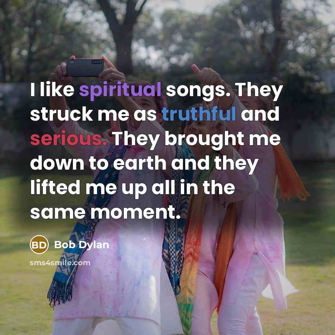 “I like spiritual songs. They struck me as truthful and…” quote by Bob Dylan