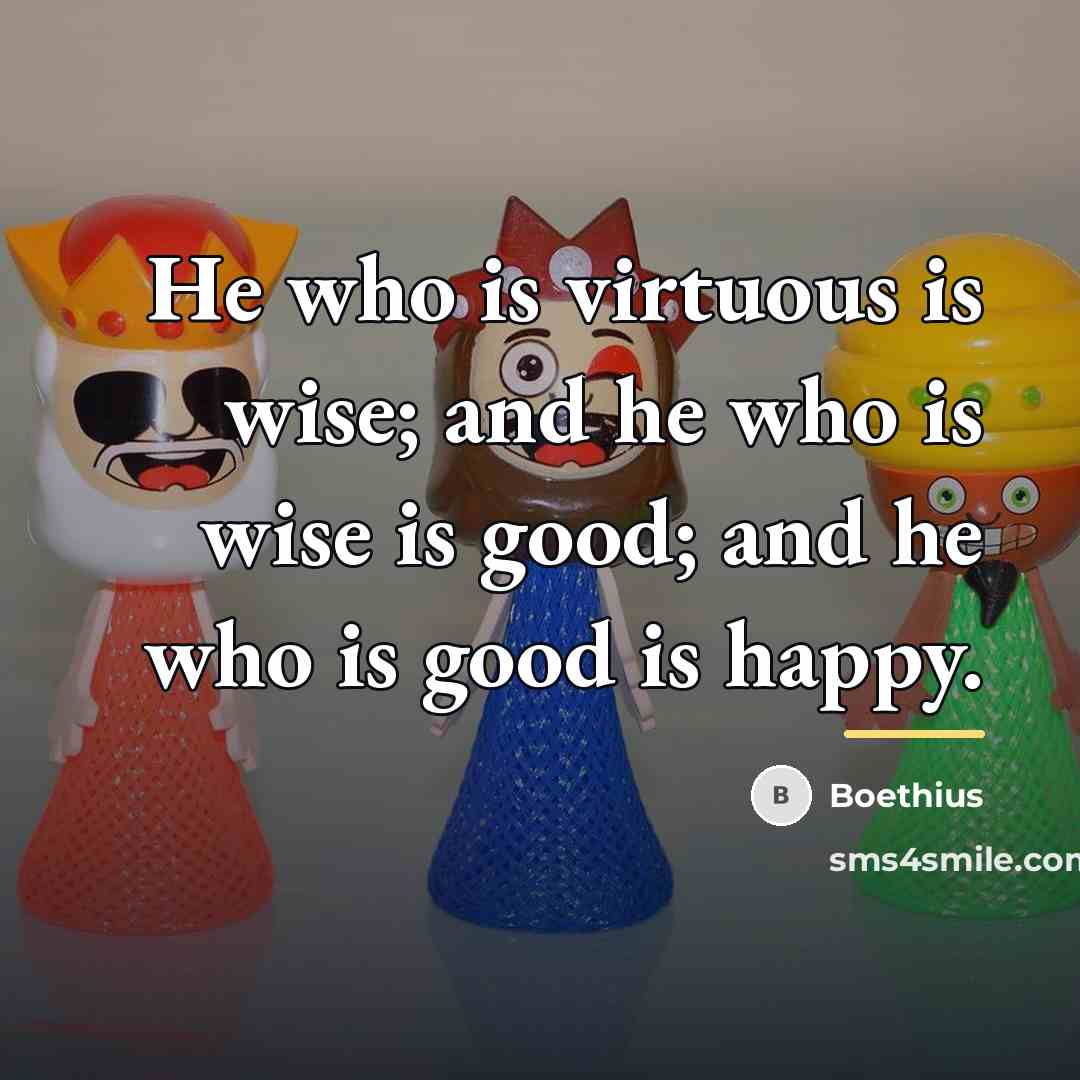 “He who is virtuous is wise; and he who is…” quote by Boethius