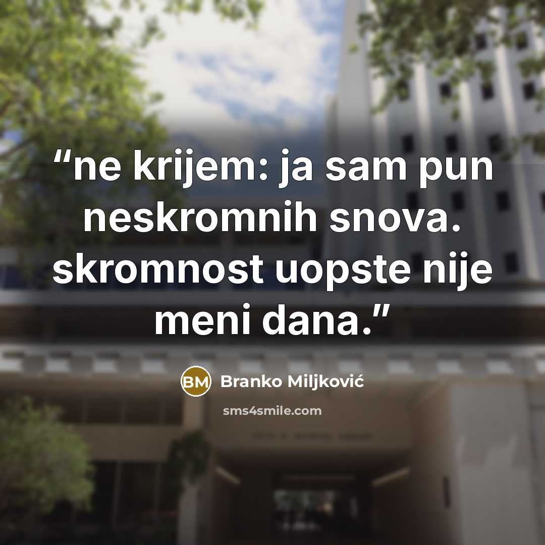 “ne krijem: ja sam pun neskromnih snova. skromnost uopste nije meni dana.” quote by Branko Miljkovic