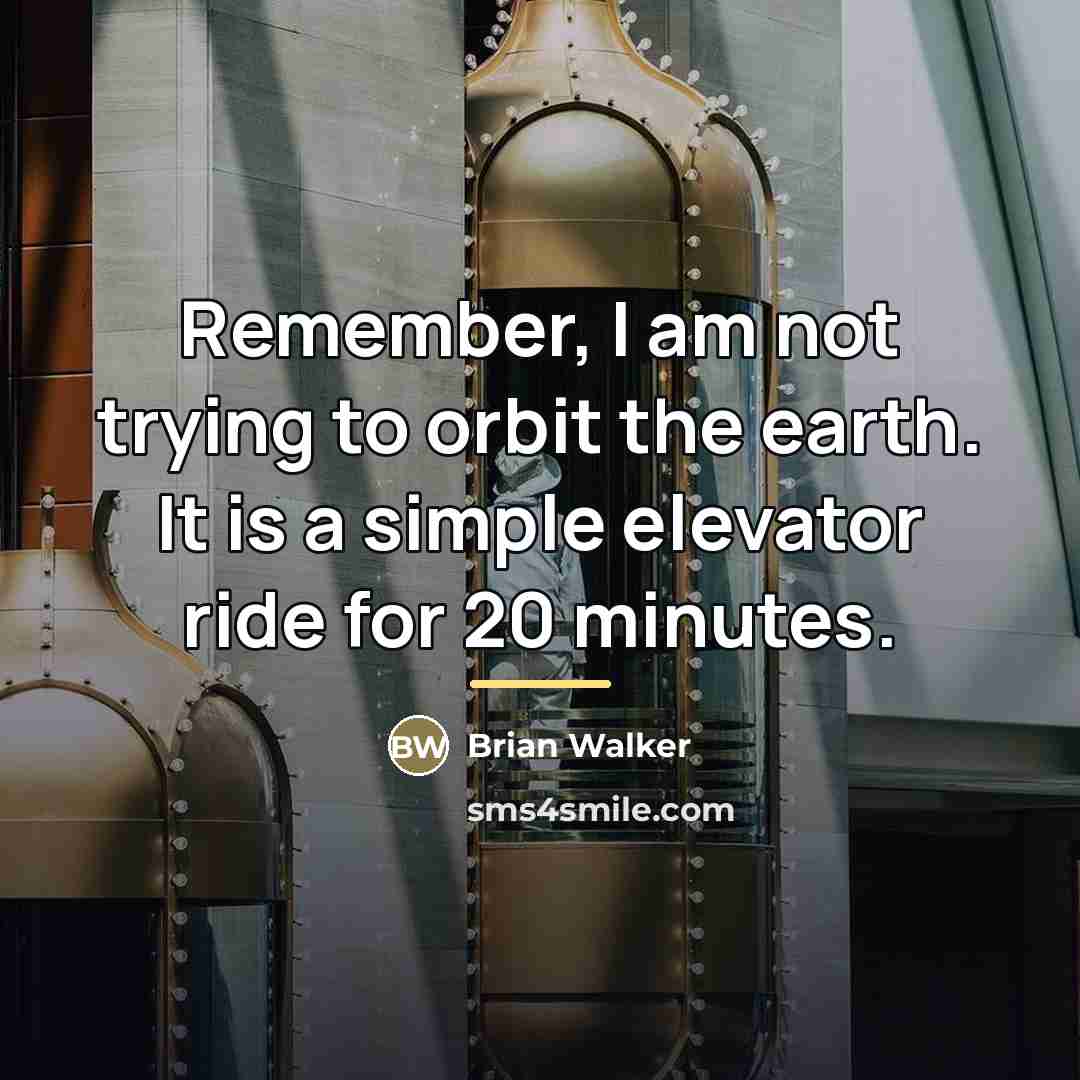 “Remember, I am not trying to orbit the earth. It…” quote by Brian Walker
