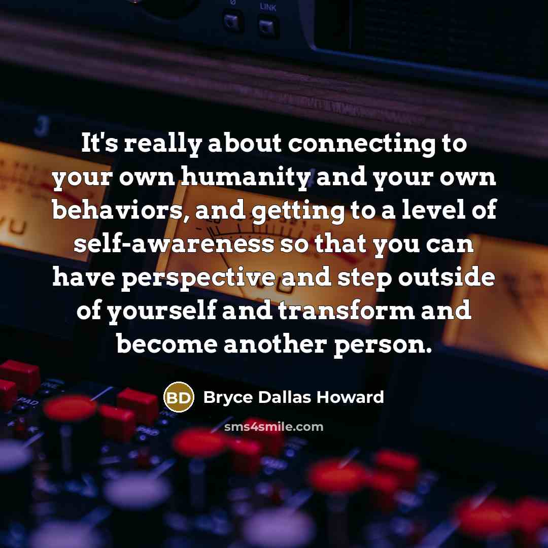 “It's really about connecting to your own humanity and your…” quote by Bryce Dallas Howard