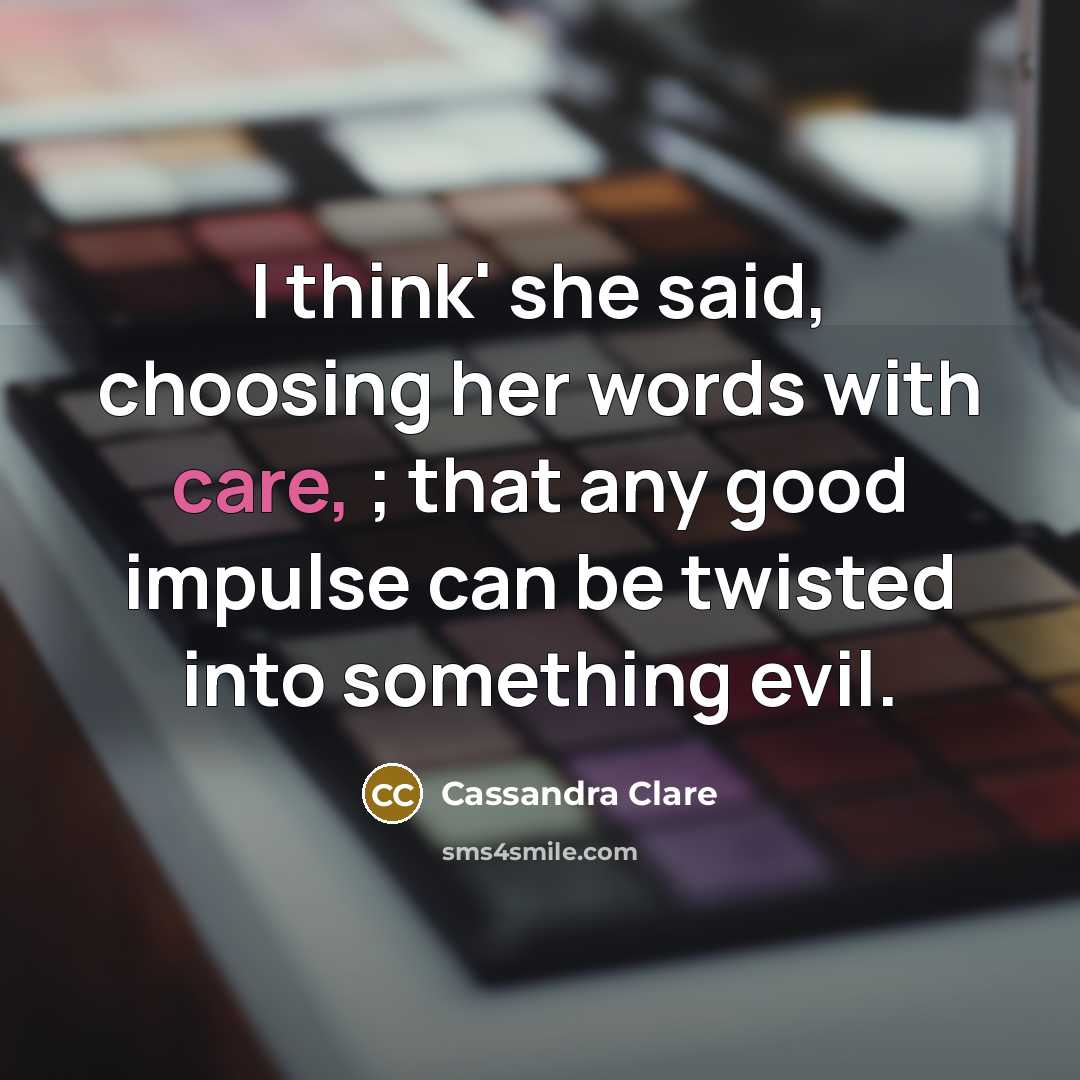 “I think' she said, choosing her words with care, ;…” quote by Cassandra Clare