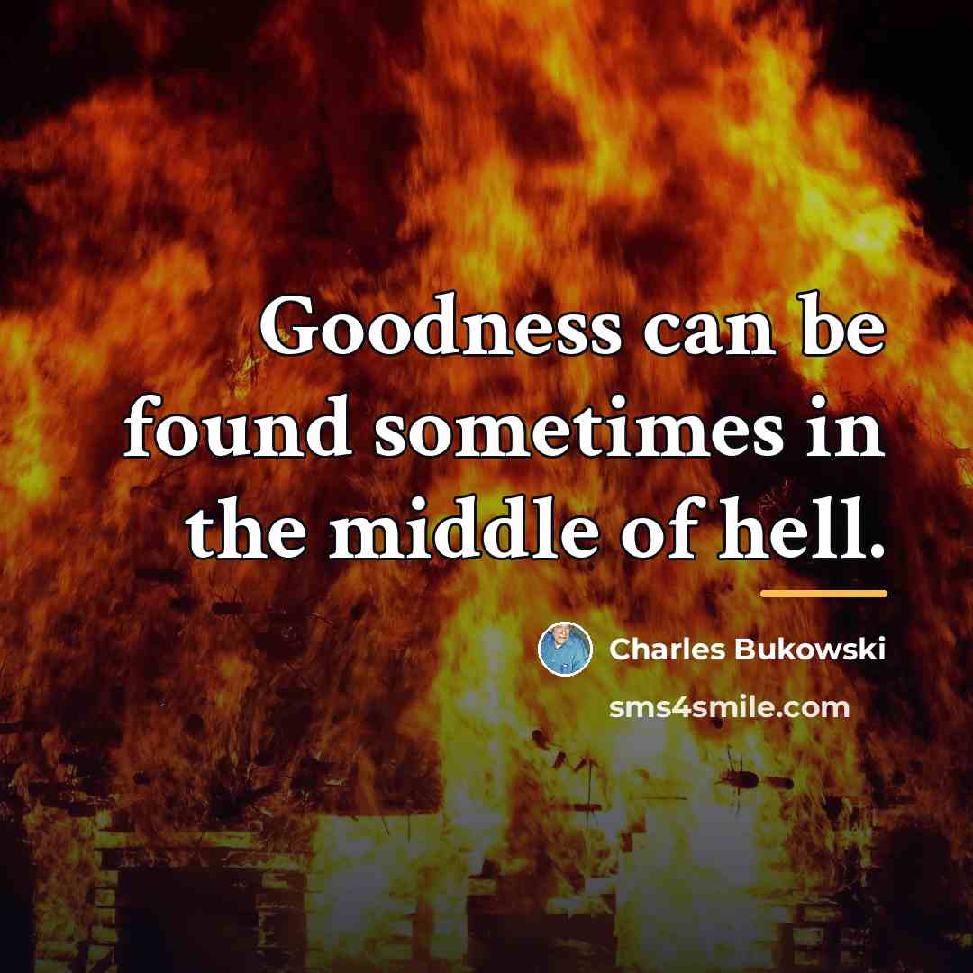 “Goodness can be found sometimes in the middle of hell.…” quote by Charles Bukowski