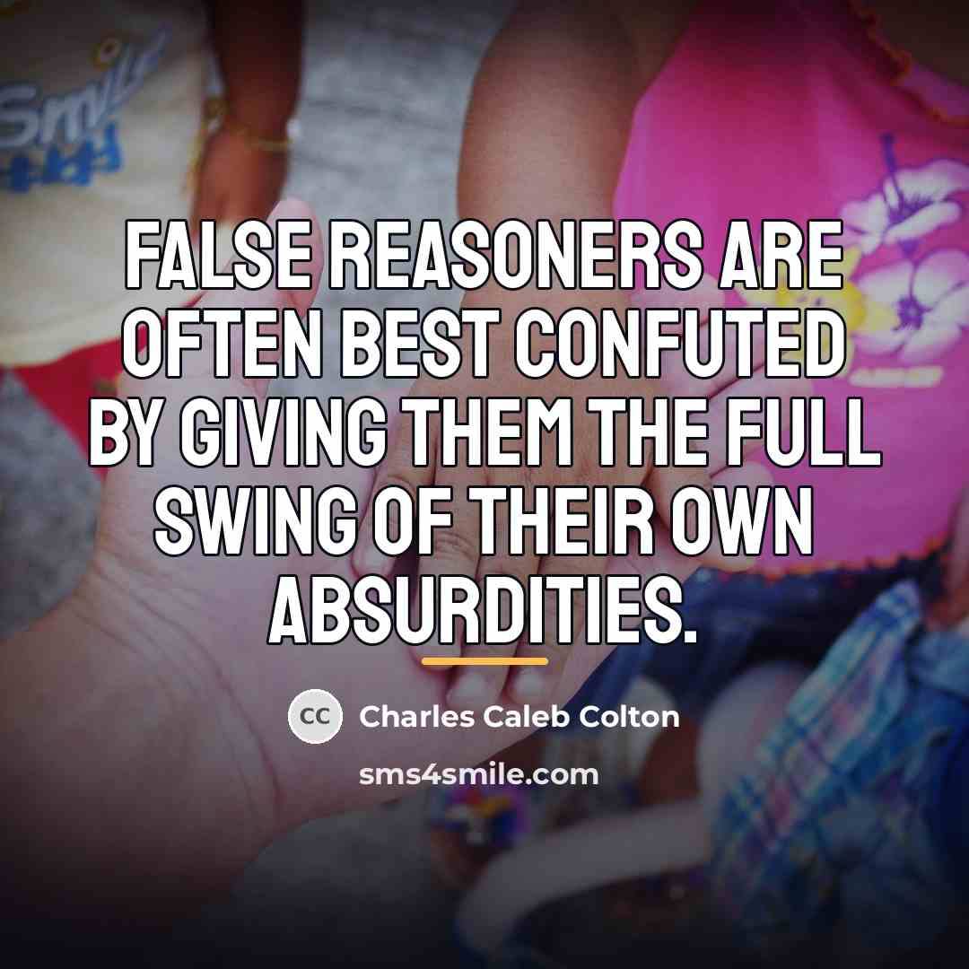 “False reasoners are often best confuted by giving them the…” quote by Charles Caleb Colton