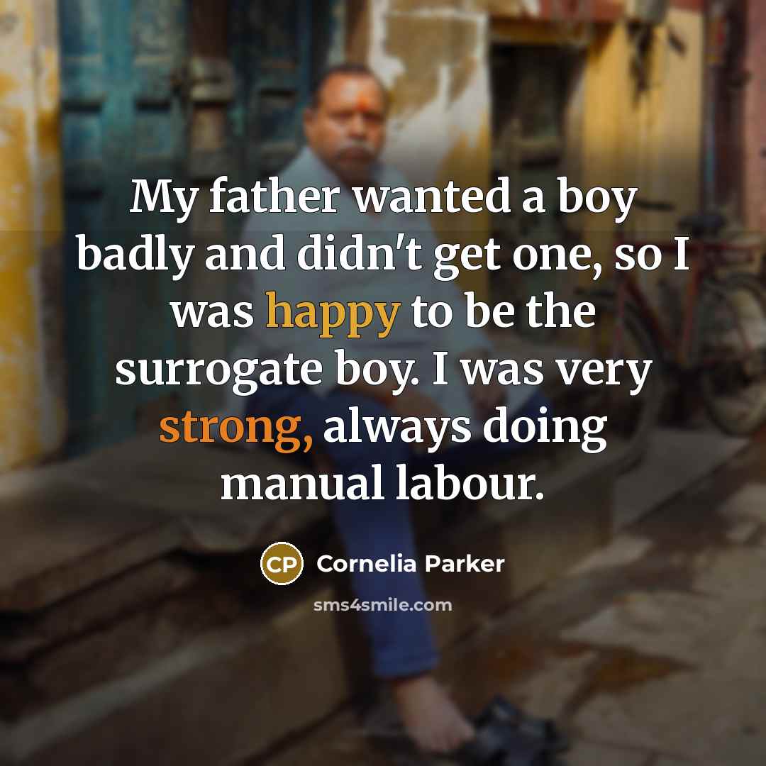 “My father wanted a boy badly and didn't get one,…” quote by Cornelia Parker