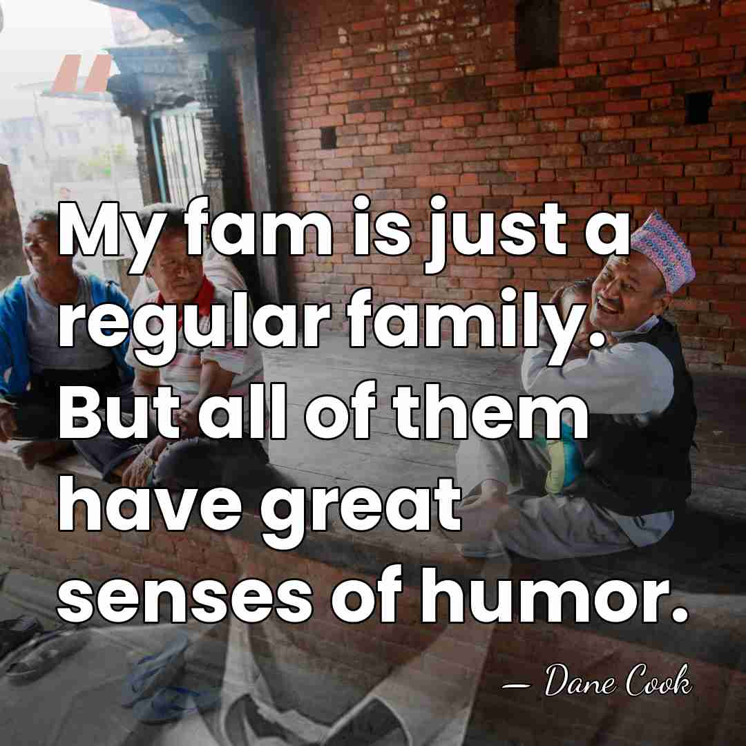 My fam is just a regular family. But all of them have&hellip; - Dane Cook
