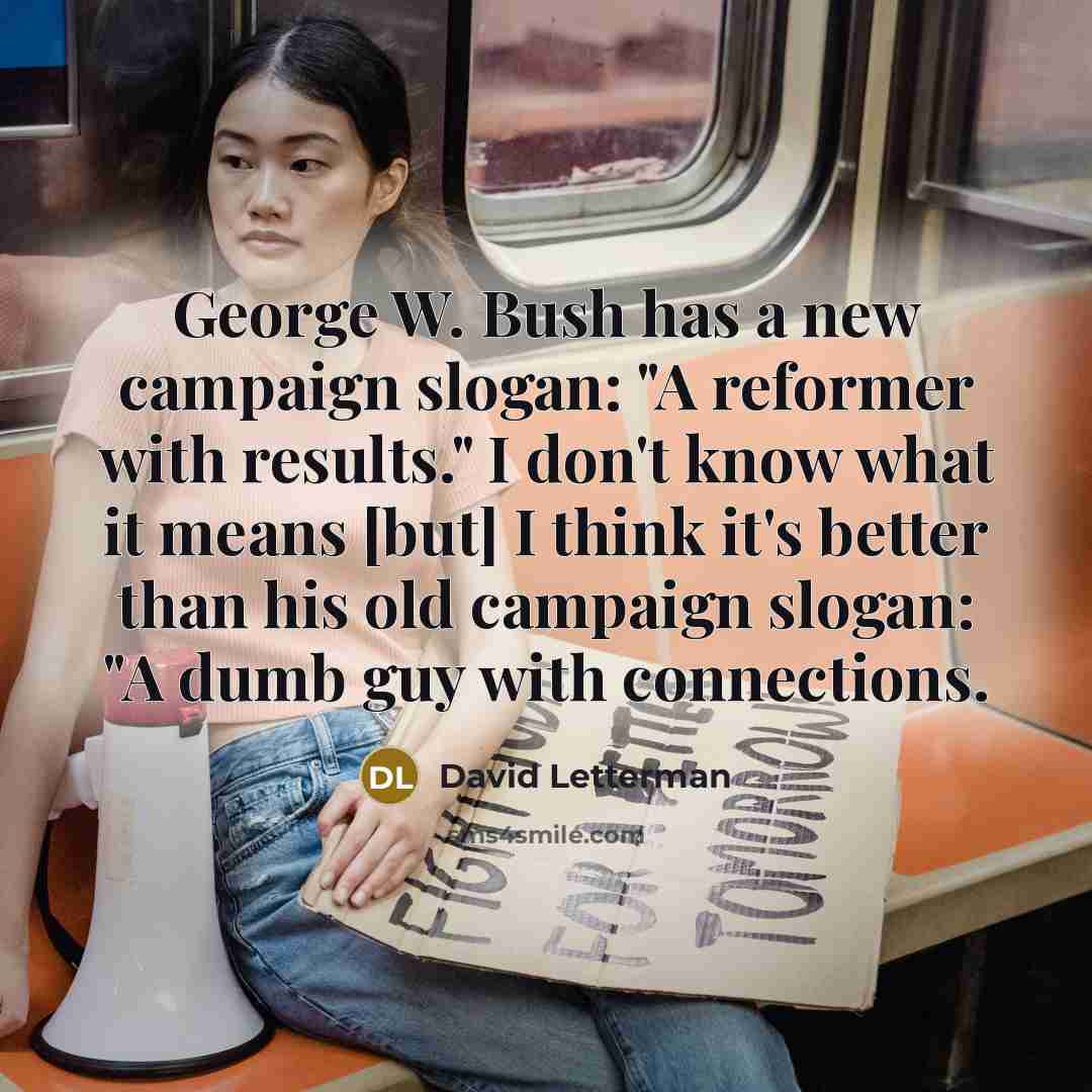 “George W. Bush has a new campaign slogan: "A reformer…” quote by David Letterman